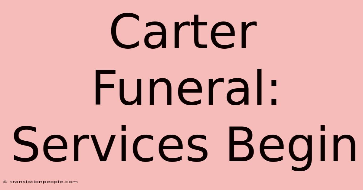 Carter Funeral: Services Begin