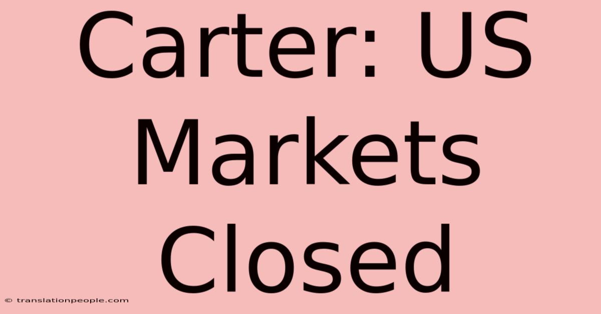 Carter: US Markets Closed