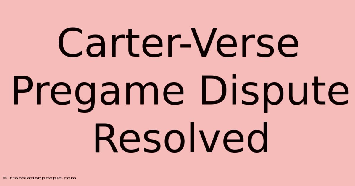 Carter-Verse Pregame Dispute Resolved