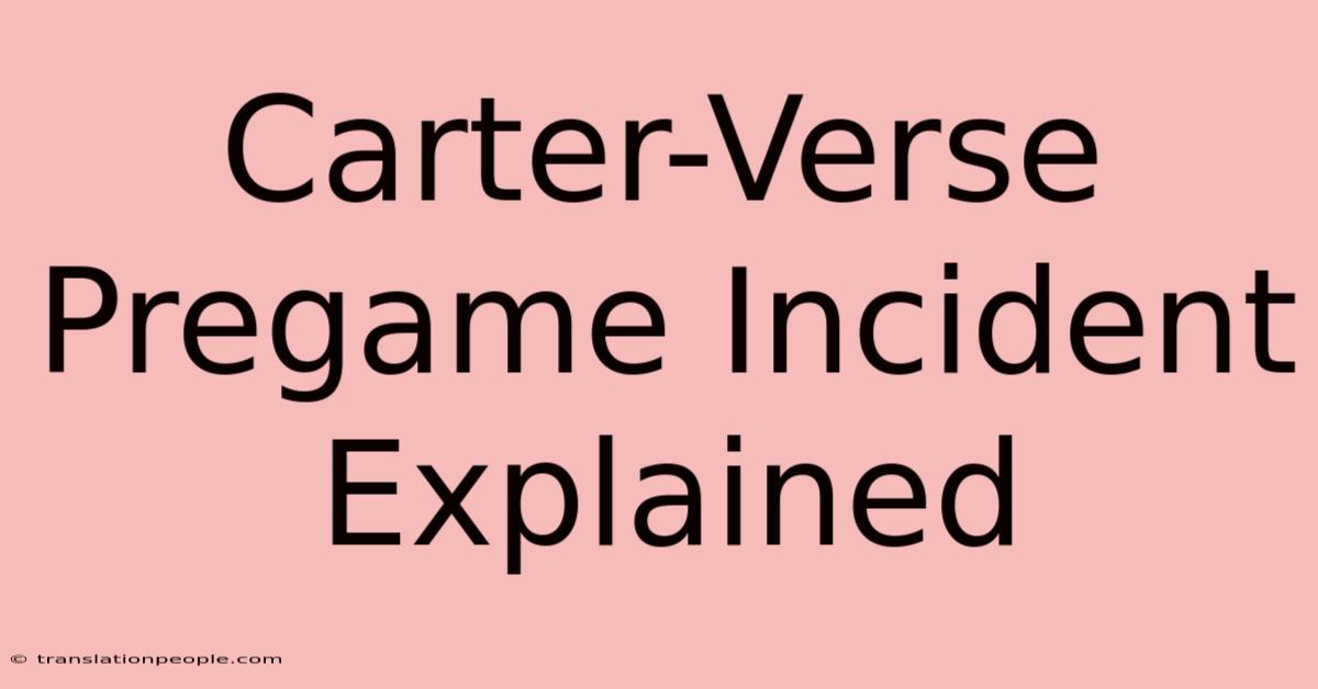 Carter-Verse Pregame Incident Explained