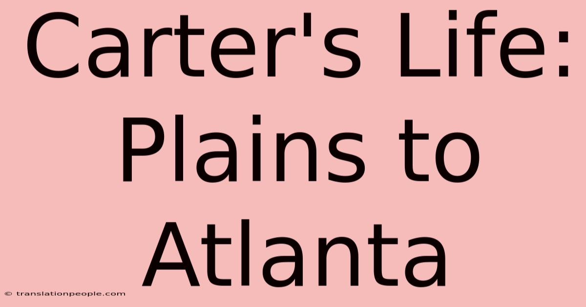 Carter's Life: Plains To Atlanta