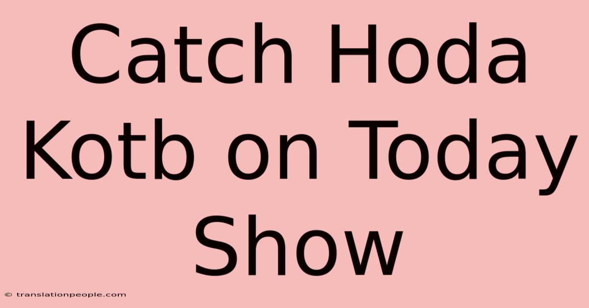 Catch Hoda Kotb On Today Show