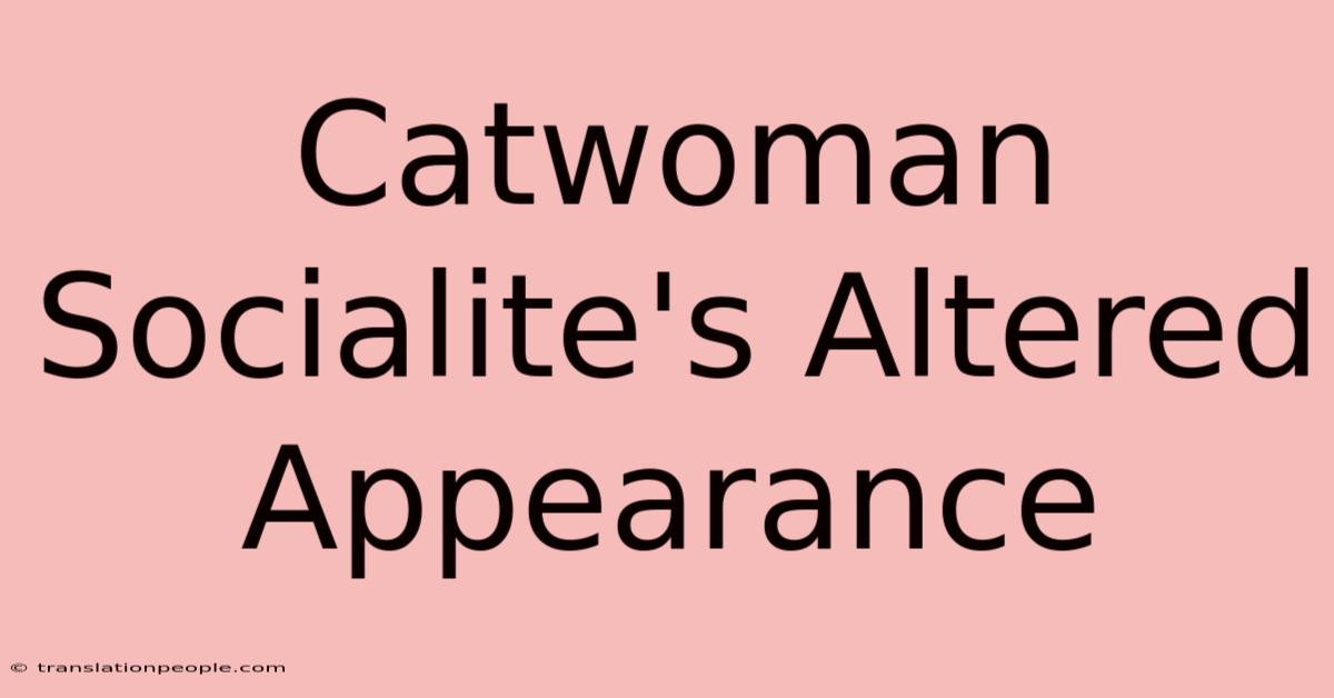 Catwoman Socialite's Altered Appearance