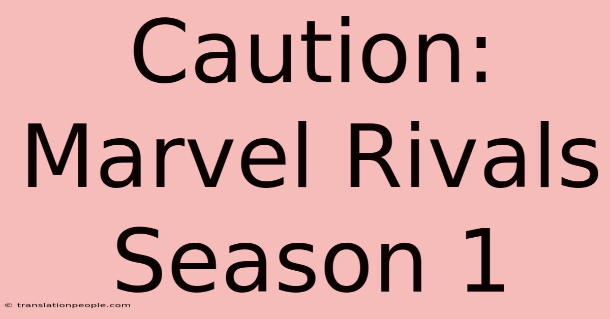 Caution: Marvel Rivals Season 1