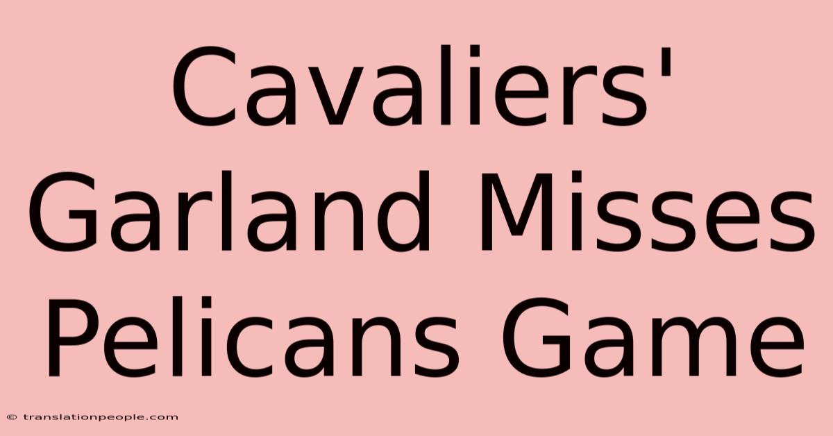 Cavaliers' Garland Misses Pelicans Game