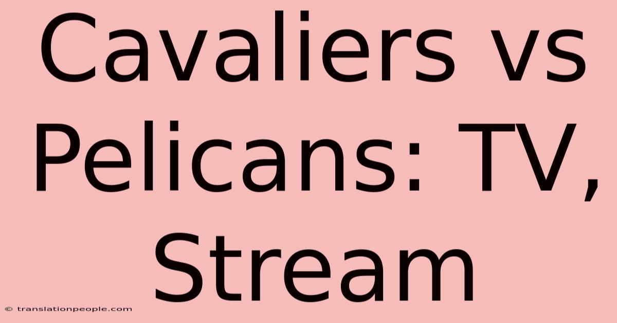 Cavaliers Vs Pelicans: TV, Stream