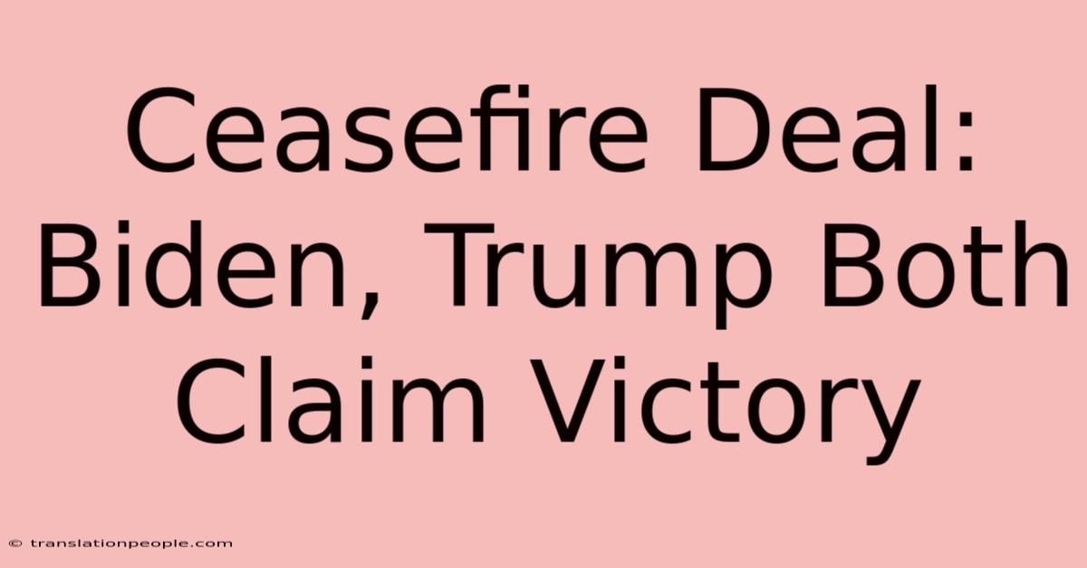 Ceasefire Deal: Biden, Trump Both Claim Victory