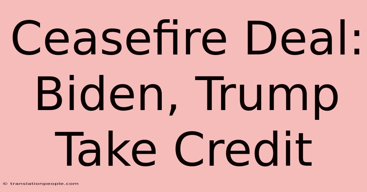 Ceasefire Deal: Biden, Trump Take Credit