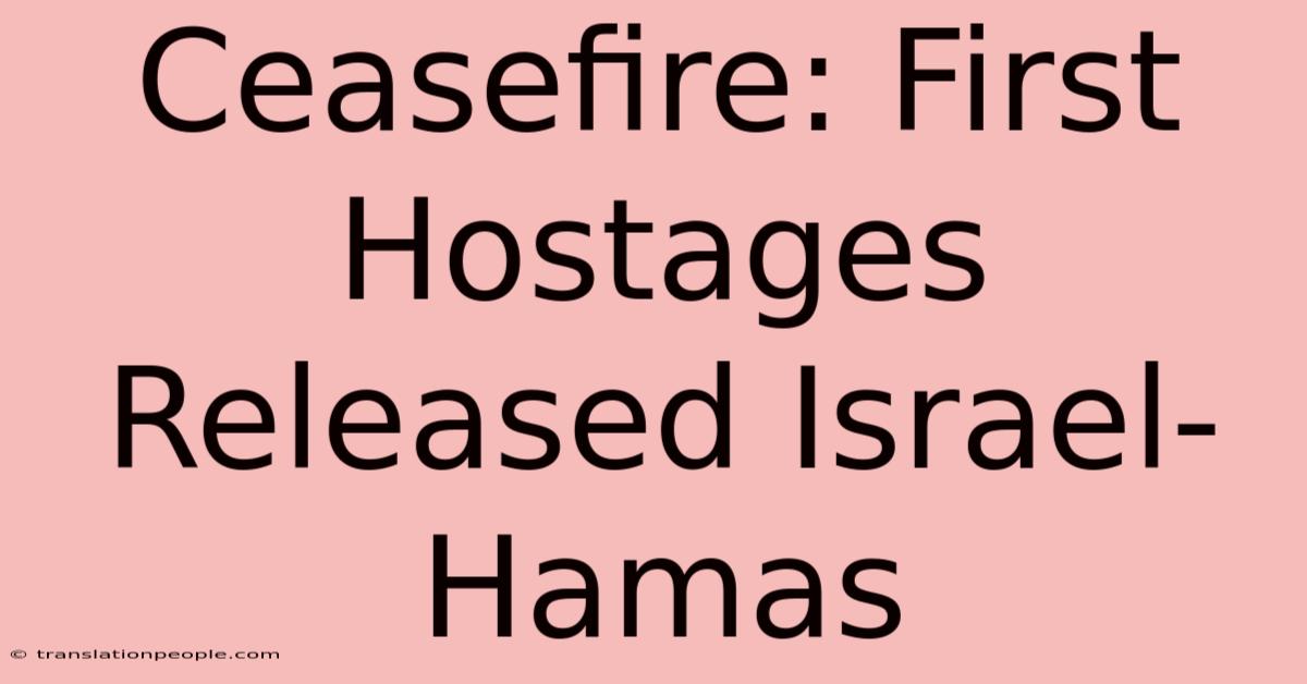 Ceasefire: First Hostages Released Israel-Hamas