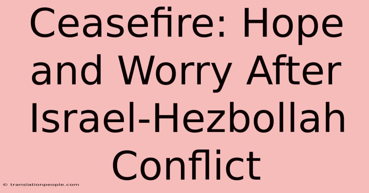 Ceasefire: Hope And Worry After Israel-Hezbollah Conflict