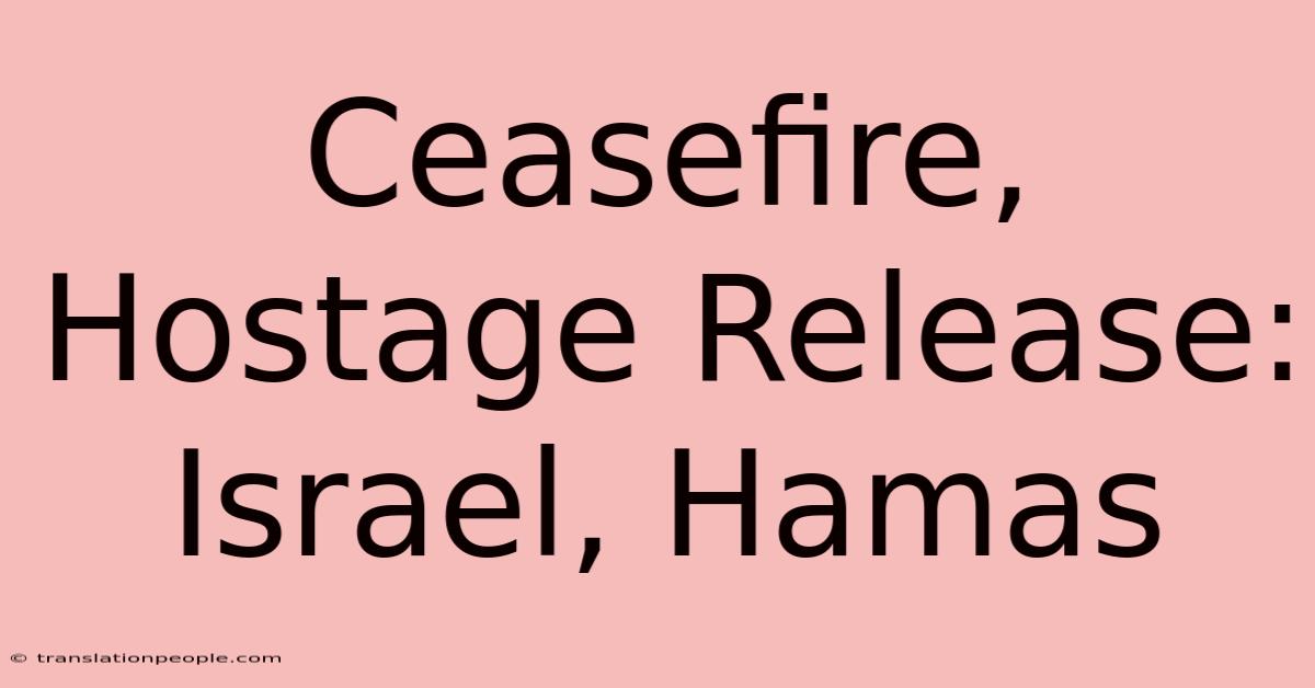 Ceasefire, Hostage Release: Israel, Hamas