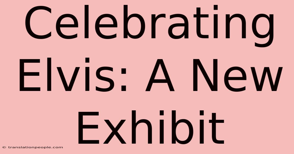 Celebrating Elvis: A New Exhibit