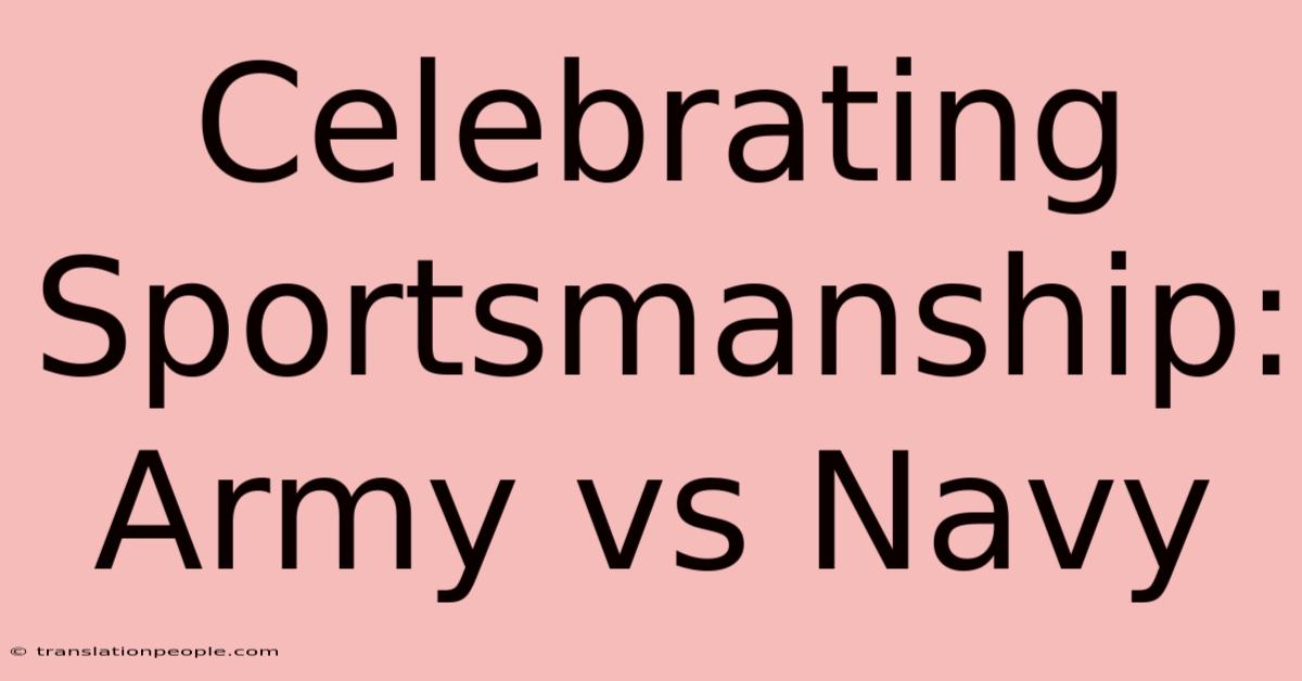 Celebrating Sportsmanship: Army Vs Navy