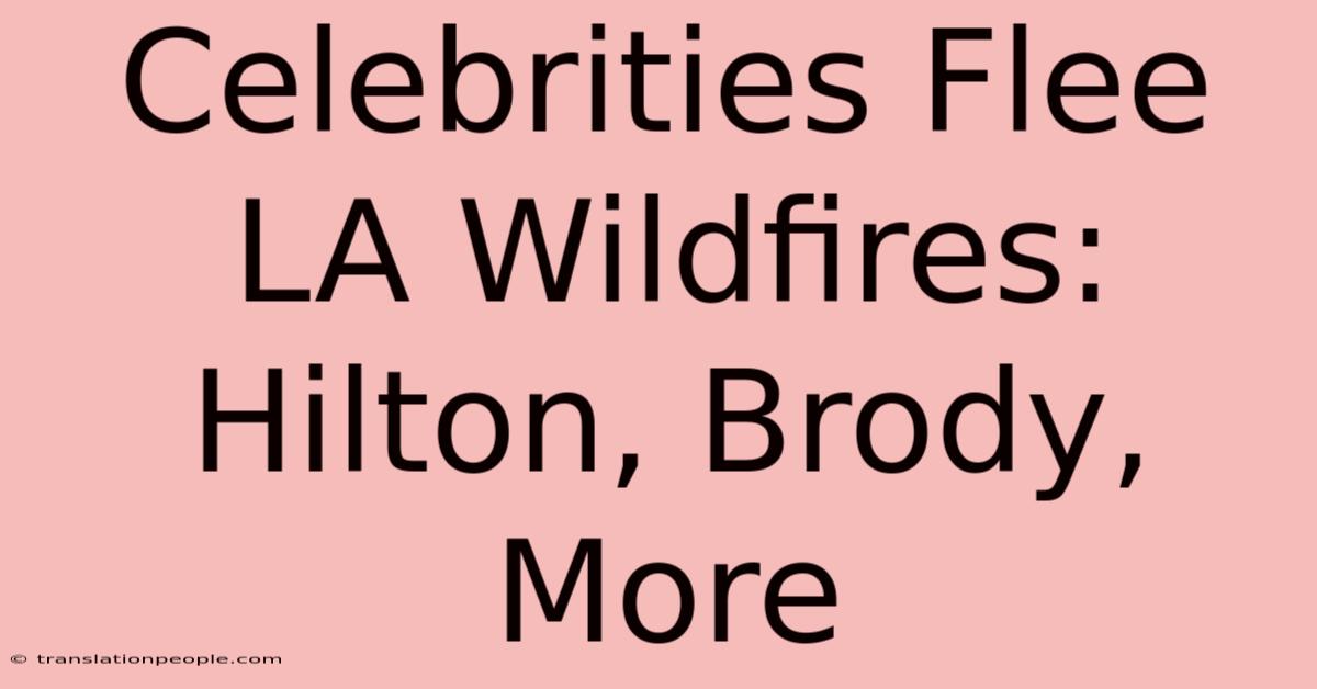 Celebrities Flee LA Wildfires: Hilton, Brody, More