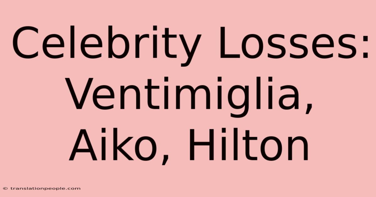 Celebrity Losses: Ventimiglia, Aiko, Hilton