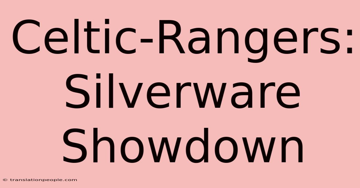 Celtic-Rangers: Silverware Showdown