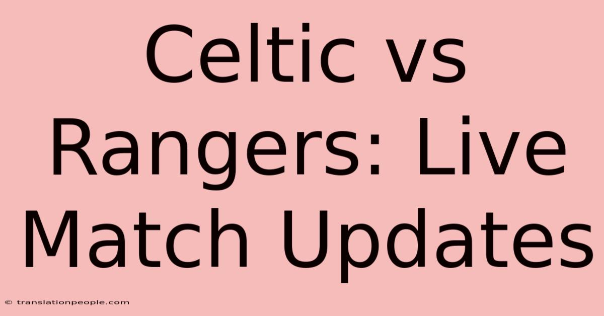 Celtic Vs Rangers: Live Match Updates