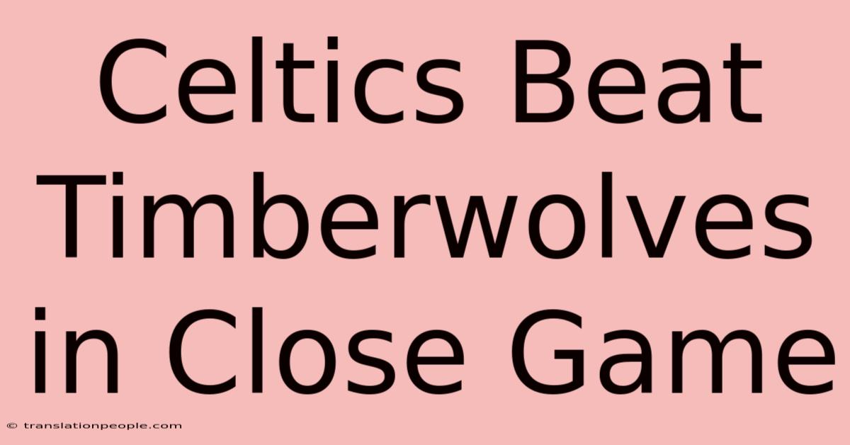 Celtics Beat Timberwolves In Close Game