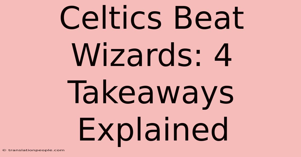 Celtics Beat Wizards: 4 Takeaways Explained