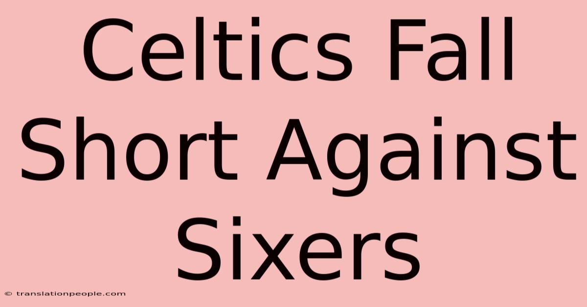 Celtics Fall Short Against Sixers