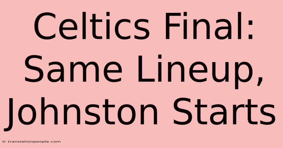 Celtics Final: Same Lineup, Johnston Starts