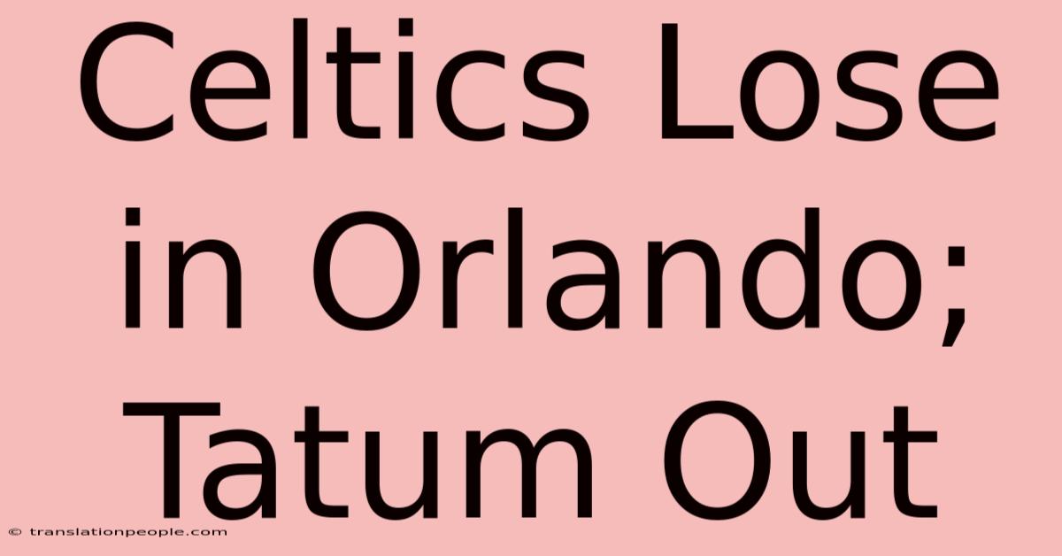 Celtics Lose In Orlando; Tatum Out