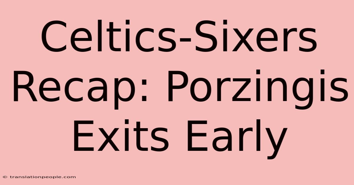 Celtics-Sixers Recap: Porzingis Exits Early