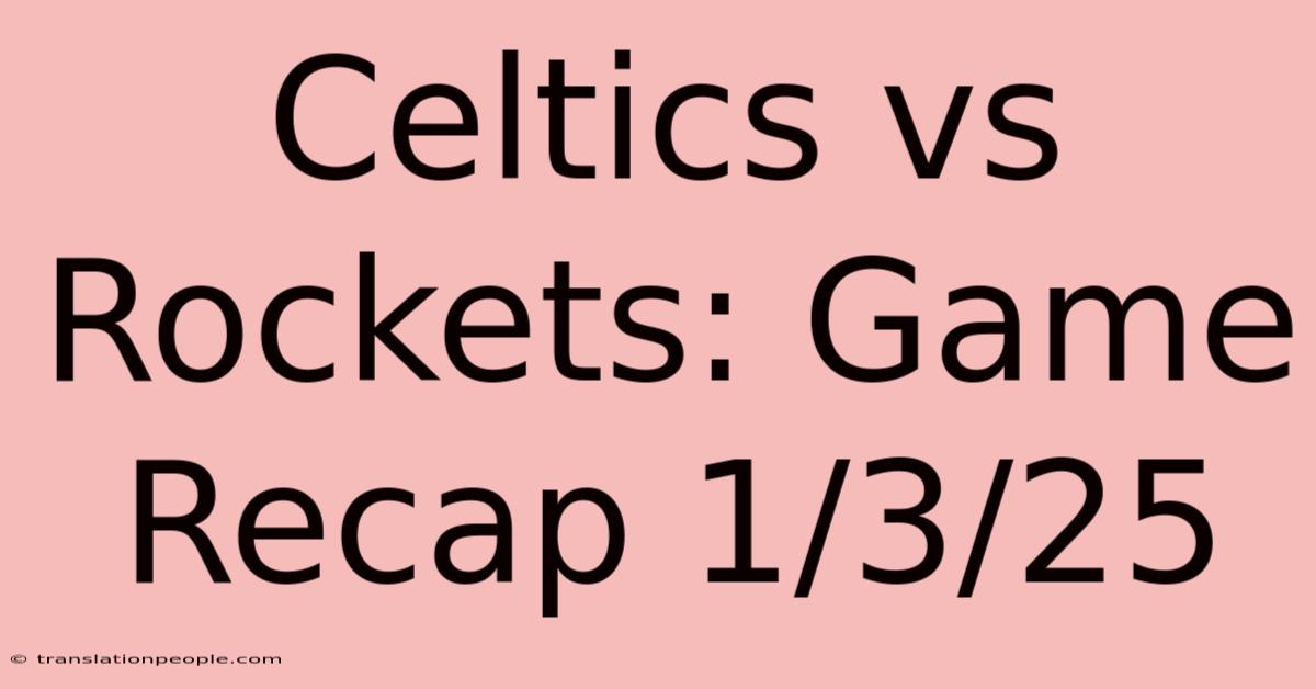 Celtics Vs Rockets: Game Recap 1/3/25