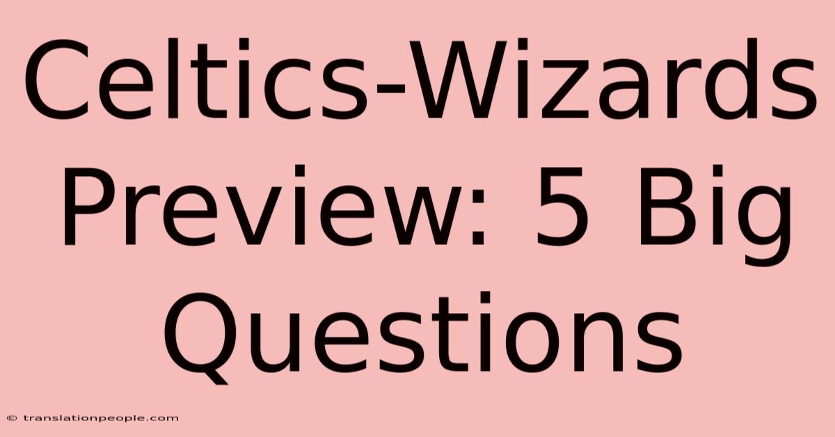 Celtics-Wizards Preview: 5 Big Questions