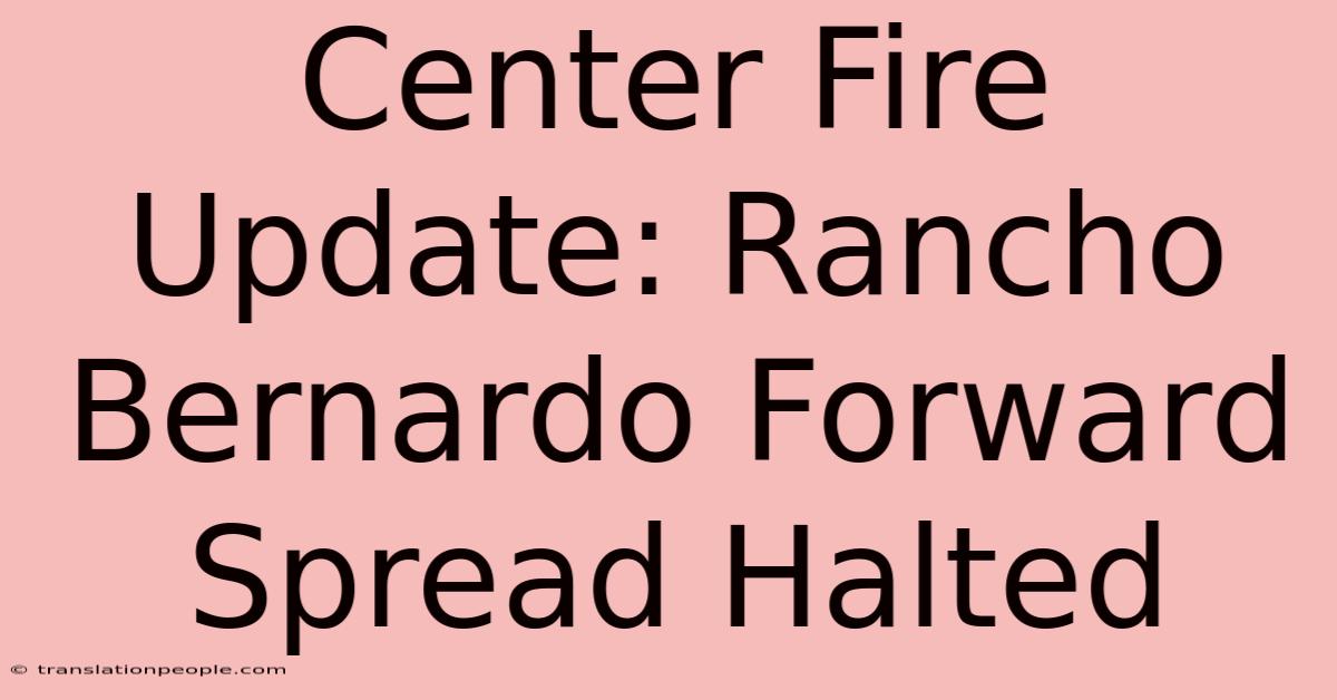 Center Fire Update: Rancho Bernardo Forward Spread Halted