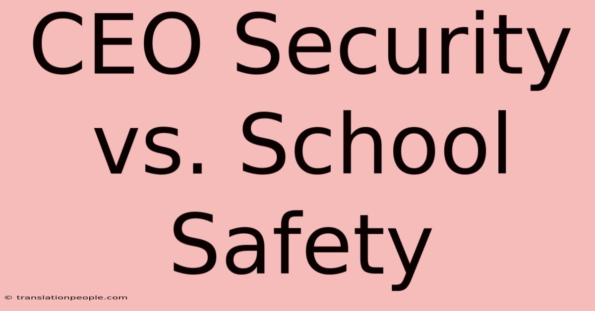 CEO Security Vs. School Safety