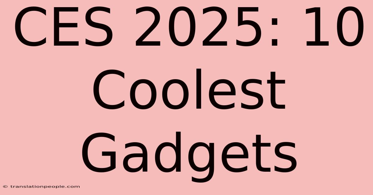 CES 2025: 10 Coolest Gadgets