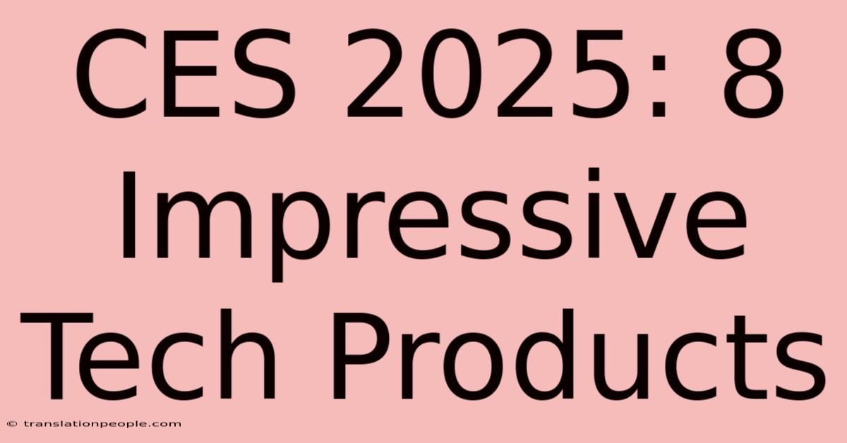 CES 2025: 8 Impressive Tech Products