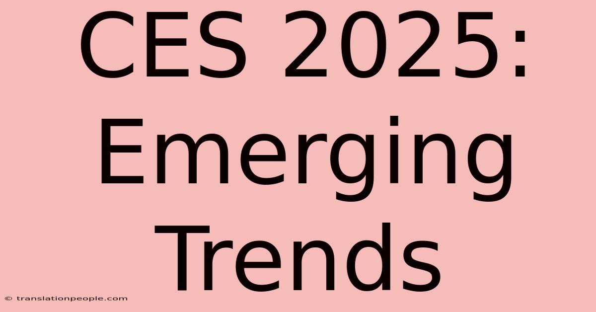 CES 2025: Emerging Trends