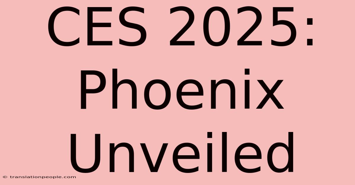 CES 2025: Phoenix Unveiled