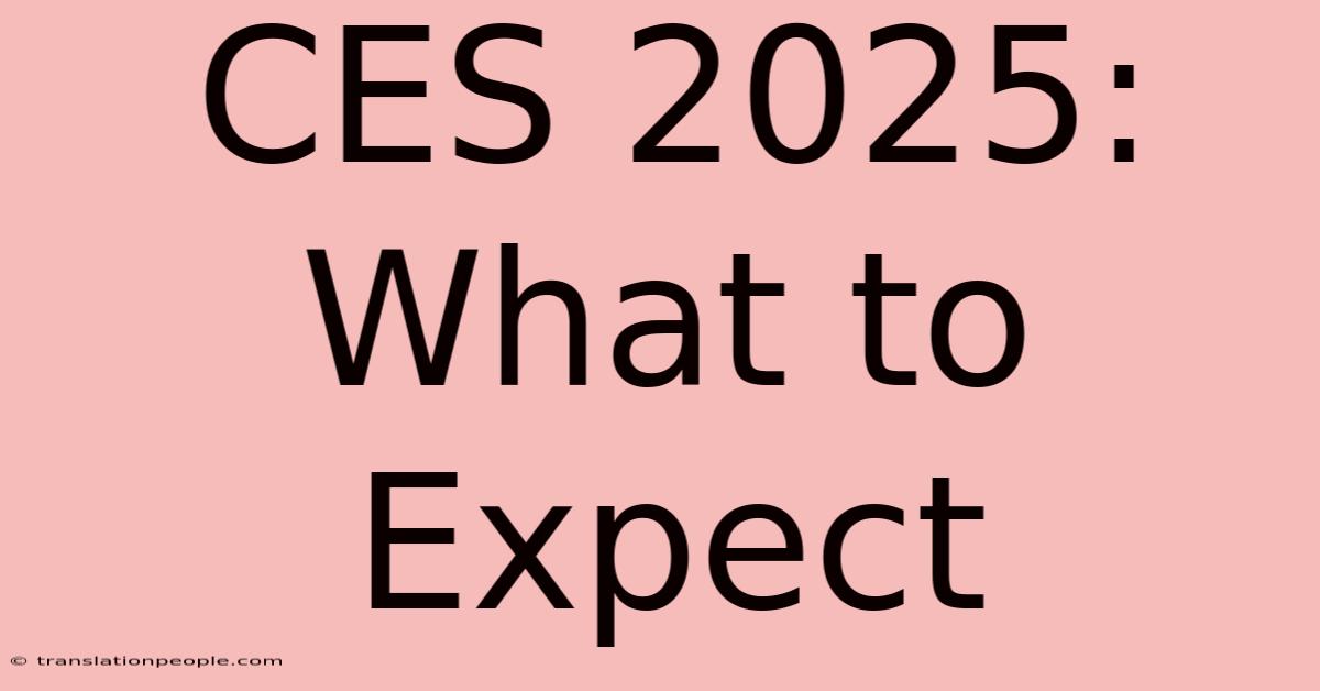 CES 2025: What To Expect