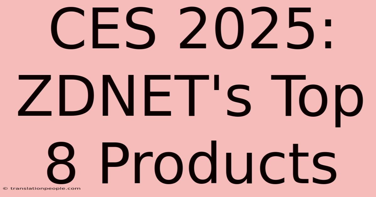 CES 2025: ZDNET's Top 8 Products