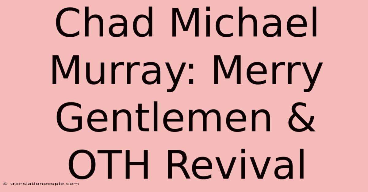 Chad Michael Murray: Merry Gentlemen & OTH Revival