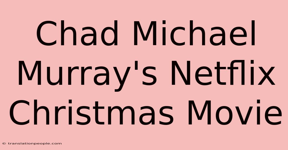 Chad Michael Murray's Netflix Christmas Movie