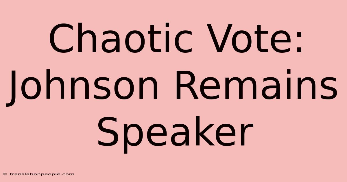 Chaotic Vote: Johnson Remains Speaker