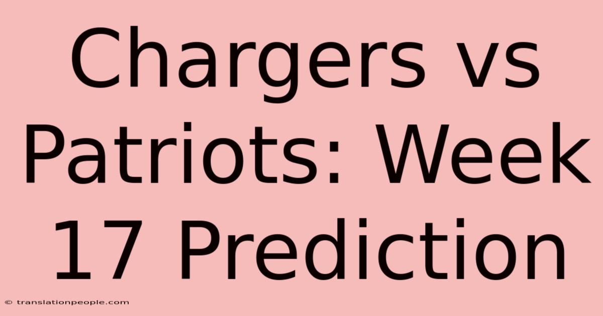 Chargers Vs Patriots: Week 17 Prediction