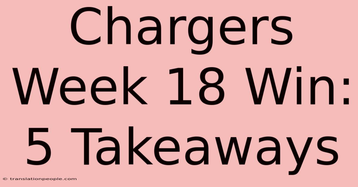 Chargers Week 18 Win: 5 Takeaways