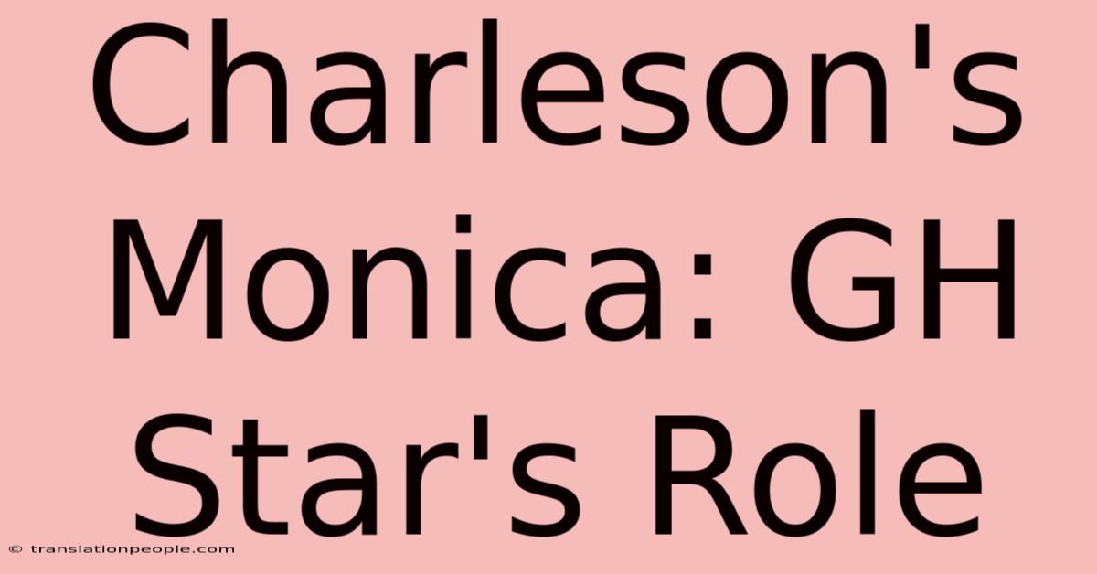 Charleson's Monica: GH Star's Role