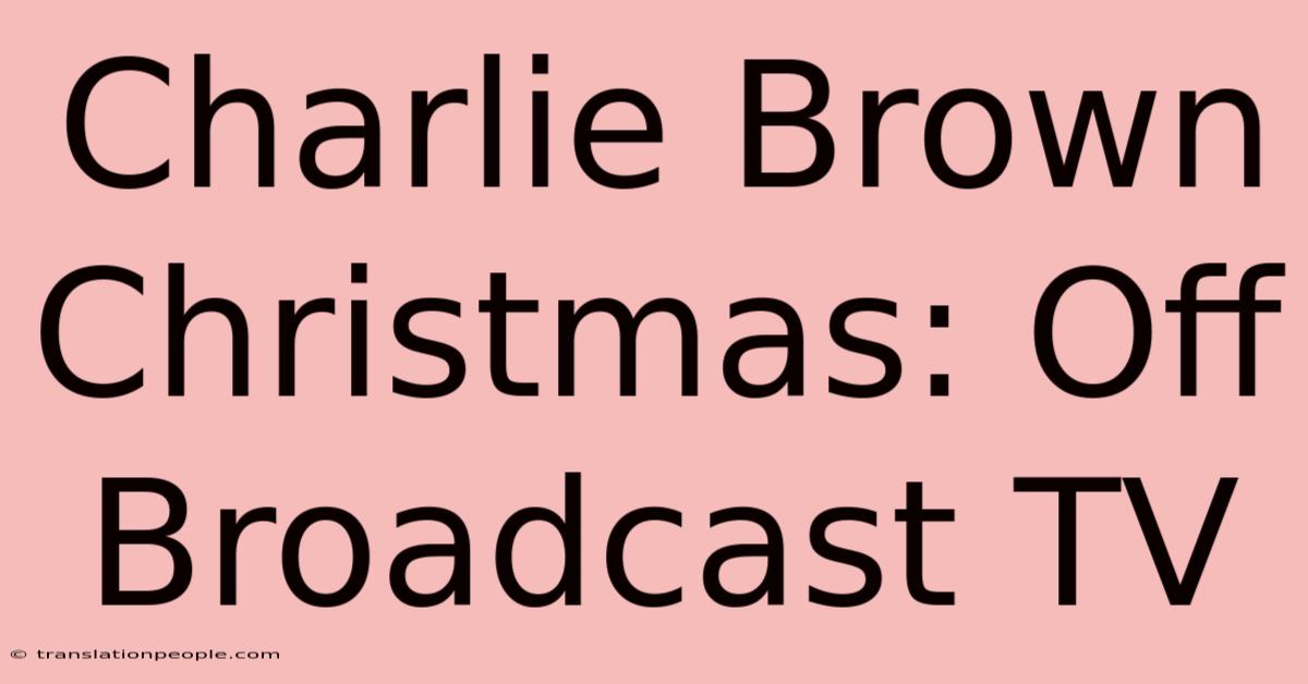 Charlie Brown Christmas: Off Broadcast TV