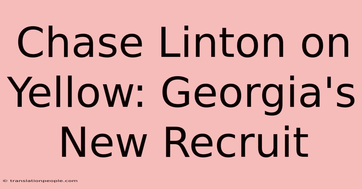 Chase Linton On Yellow: Georgia's New Recruit