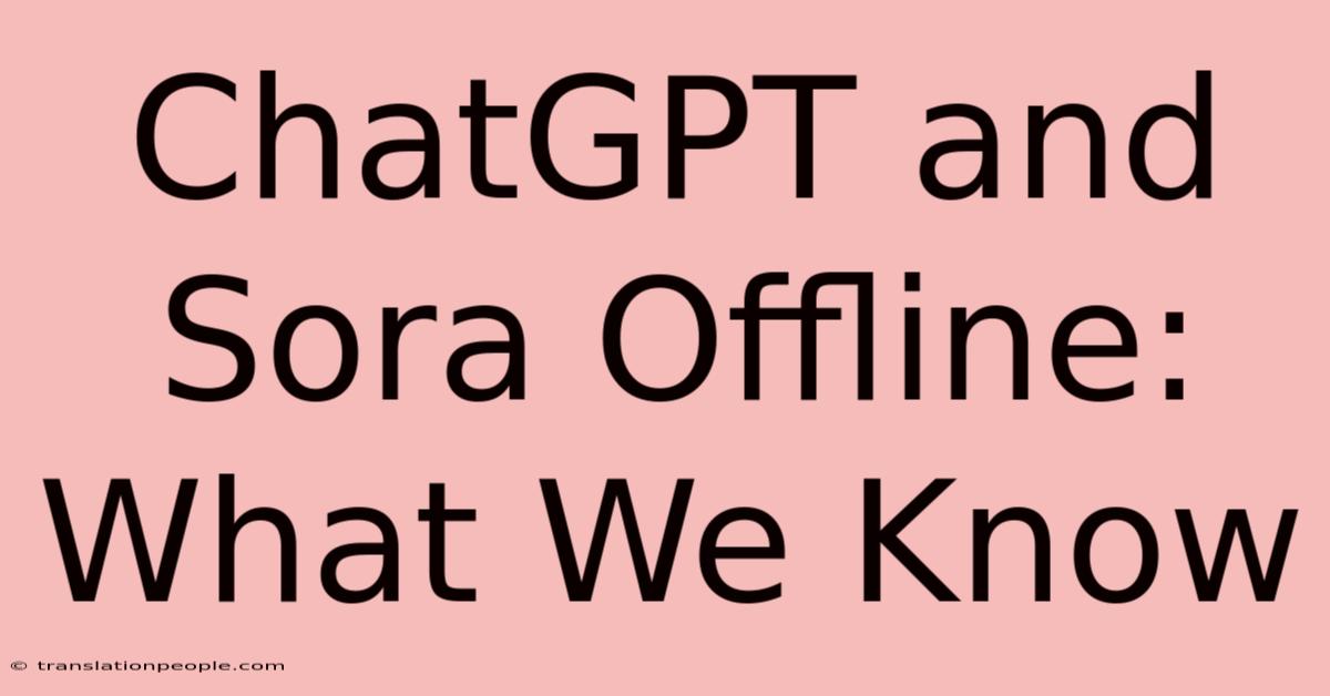 ChatGPT And Sora Offline: What We Know