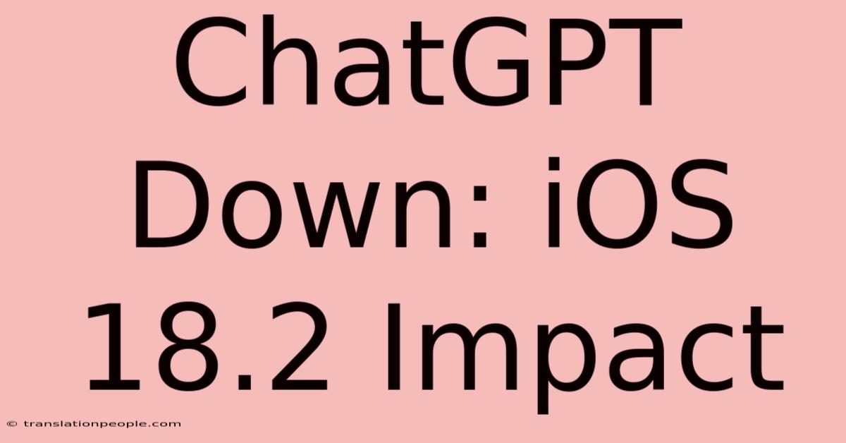 ChatGPT Down: IOS 18.2 Impact