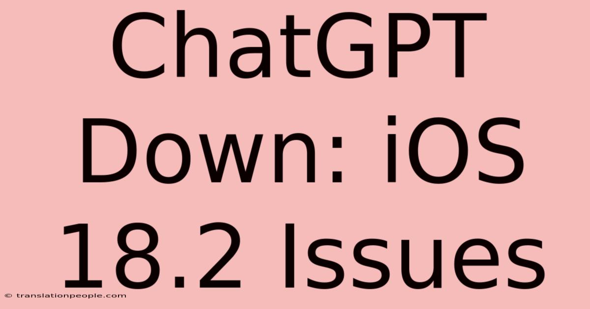 ChatGPT Down: IOS 18.2 Issues