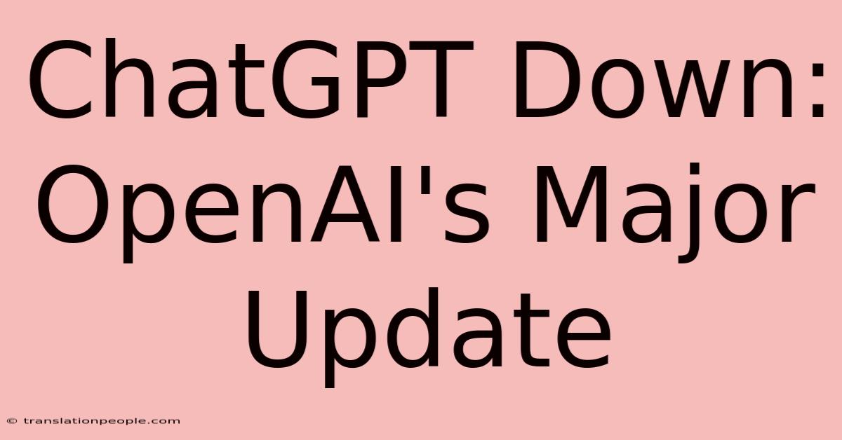 ChatGPT Down: OpenAI's Major Update