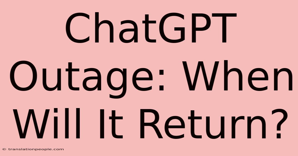 ChatGPT Outage: When Will It Return?